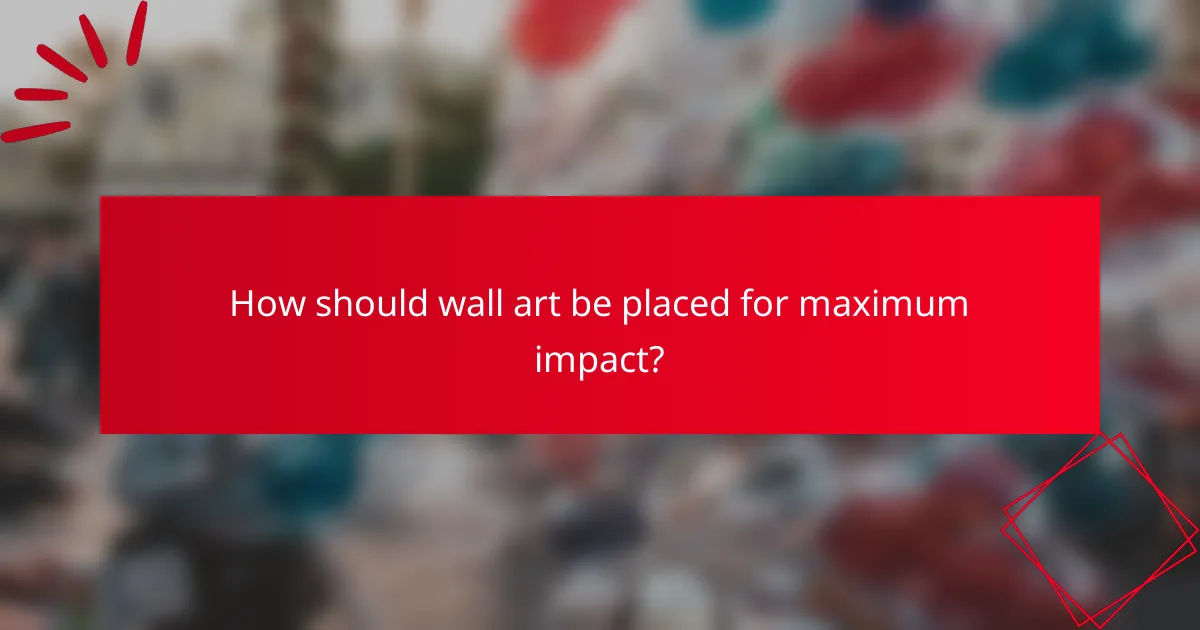 How should wall art be placed for maximum impact?