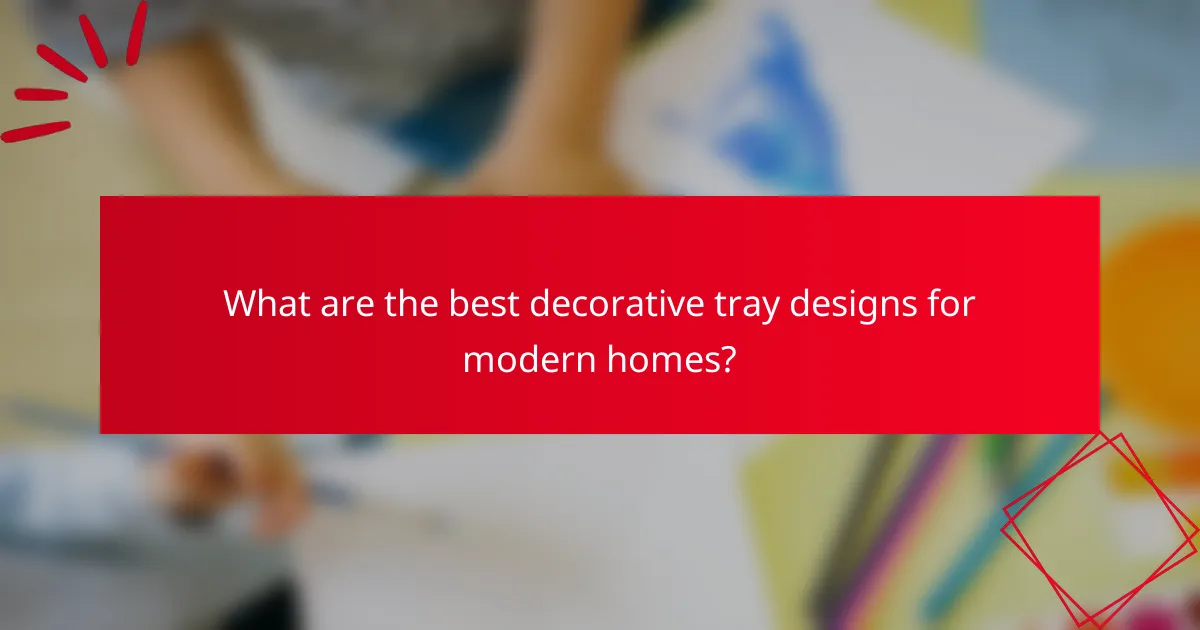 What are the best decorative tray designs for modern homes?